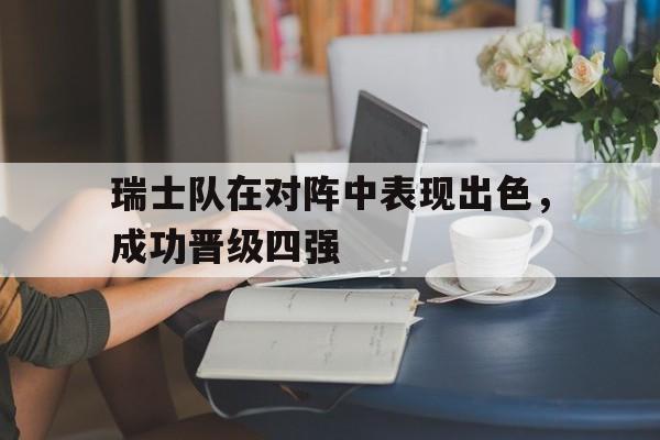 瑞士队在对阵中表现出色，成功晋级四强